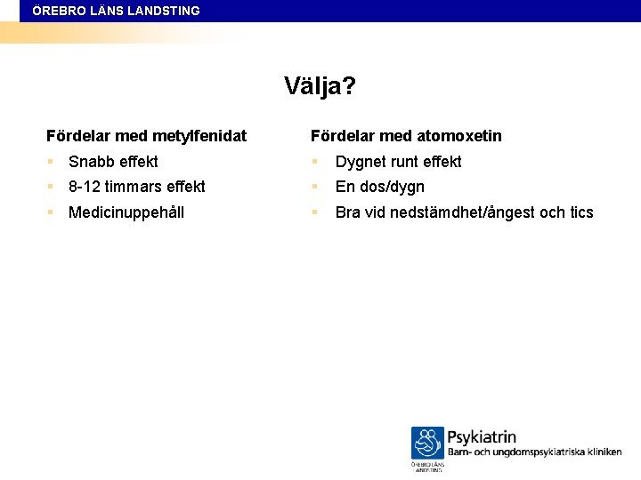 ÖREBRO LÄNS LANDSTING Välja? Fördelar med metylfenidat Fördelar med atomoxetin § Snabb effekt §