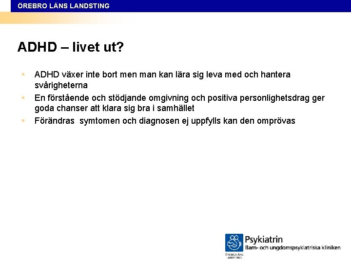 ÖREBRO LÄNS LANDSTING ADHD – livet ut? § § § ADHD växer inte bort