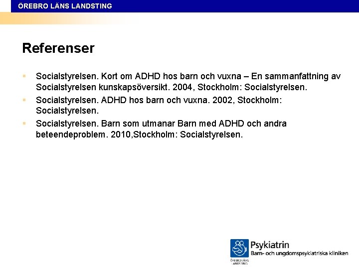 ÖREBRO LÄNS LANDSTING Referenser § § § Socialstyrelsen. Kort om ADHD hos barn och