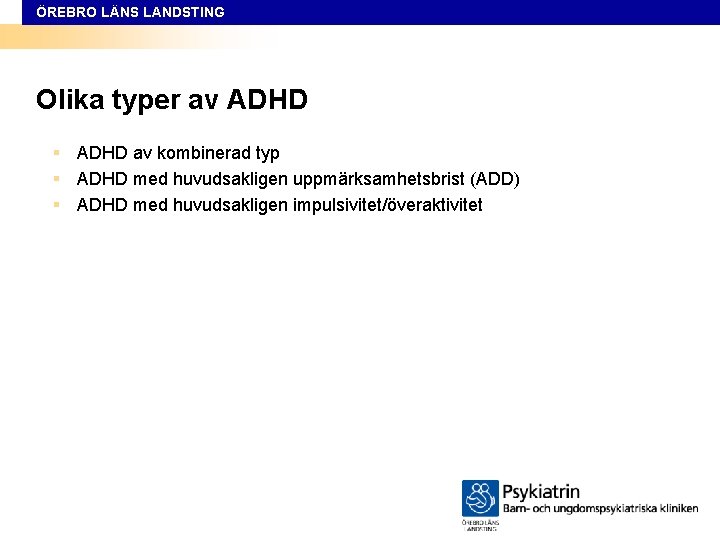 ÖREBRO LÄNS LANDSTING Olika typer av ADHD § ADHD av kombinerad typ § ADHD