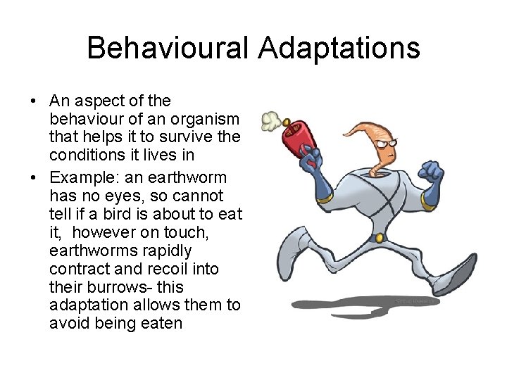 Behavioural Adaptations • An aspect of the behaviour of an organism that helps it