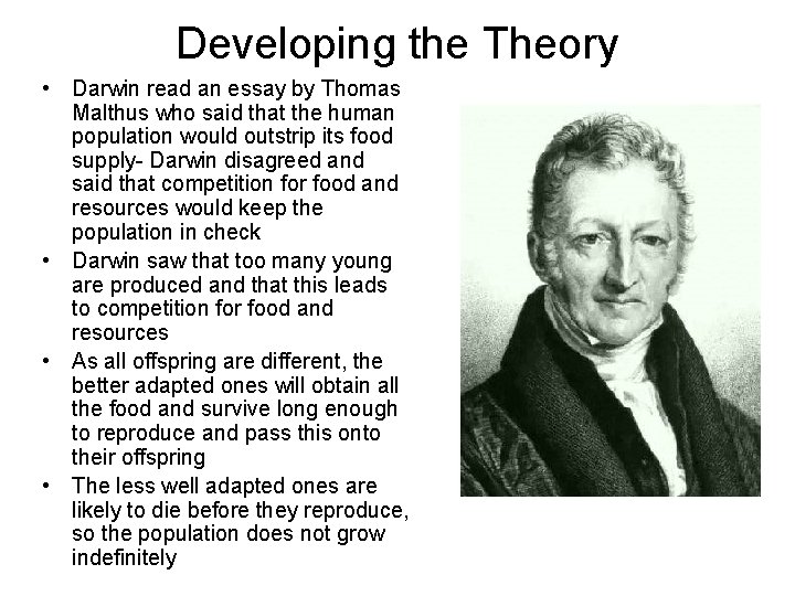 Developing the Theory • Darwin read an essay by Thomas Malthus who said that