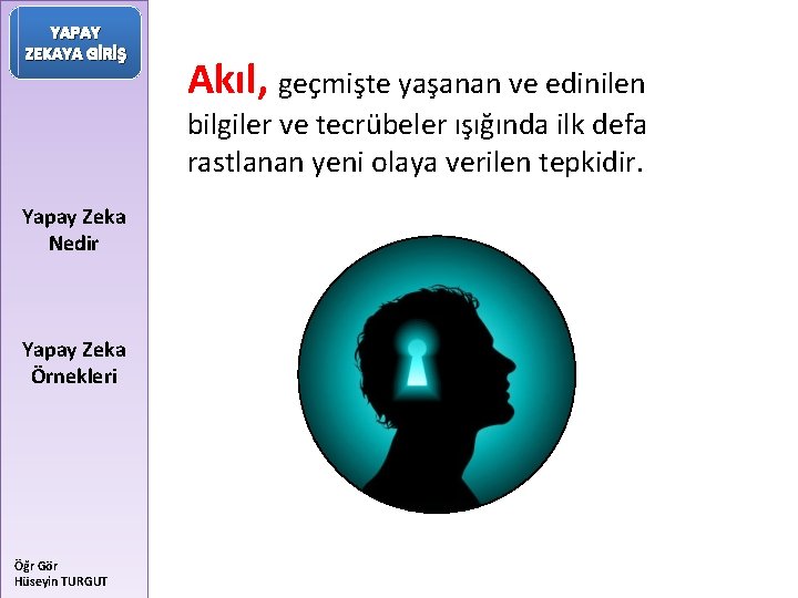 YAPAY ZEKAYA GİRİŞ Akıl, geçmişte yaşanan ve edinilen bilgiler ve tecrübeler ışığında ilk defa