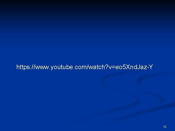 https: //www. youtube. com/watch? v=eo 5 Xnd. Jaz-Y 10 