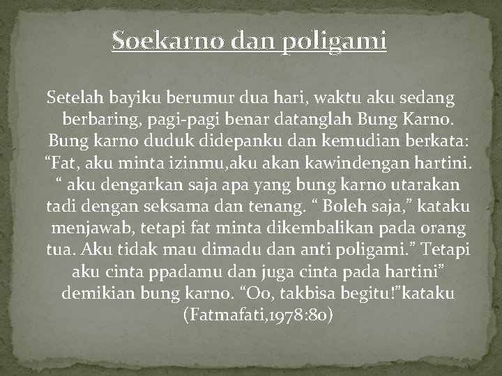 Soekarno dan poligami Setelah bayiku berumur dua hari, waktu aku sedang berbaring, pagi-pagi benar