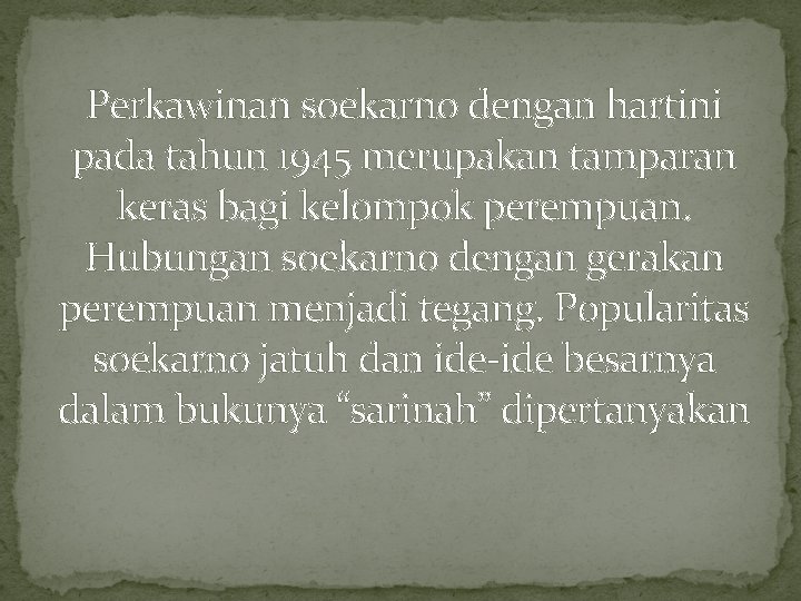 Perkawinan soekarno dengan hartini pada tahun 1945 merupakan tamparan keras bagi kelompok perempuan. Hubungan