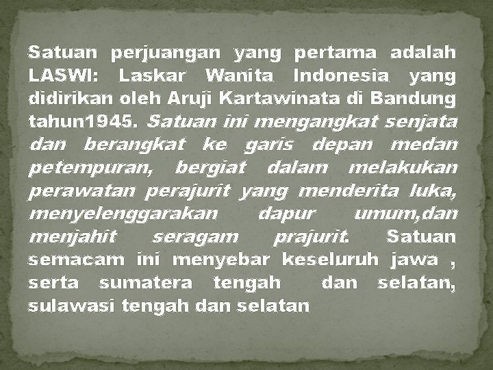 Satuan perjuangan yang pertama adalah LASWI: Laskar Wanita Indonesia yang didirikan oleh Aruji Kartawinata