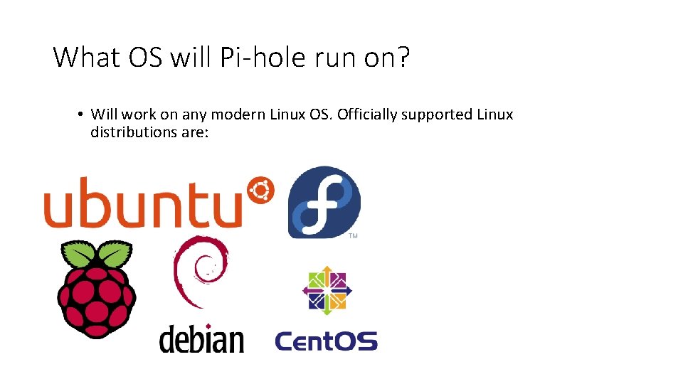 What OS will Pi-hole run on? • Will work on any modern Linux OS.
