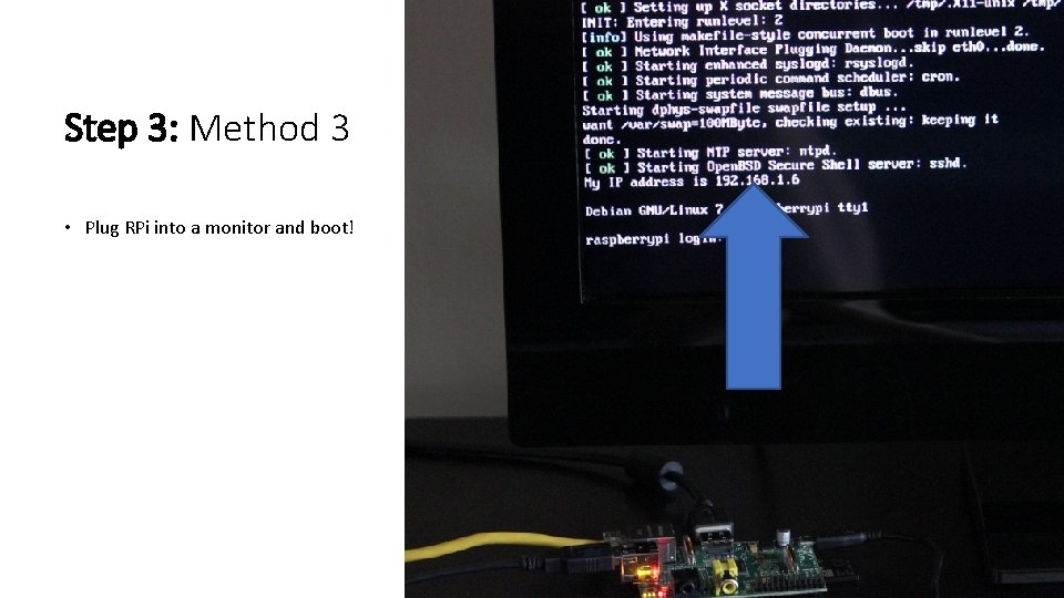 Step 3: Method 3 • Plug RPi into a monitor and boot! 