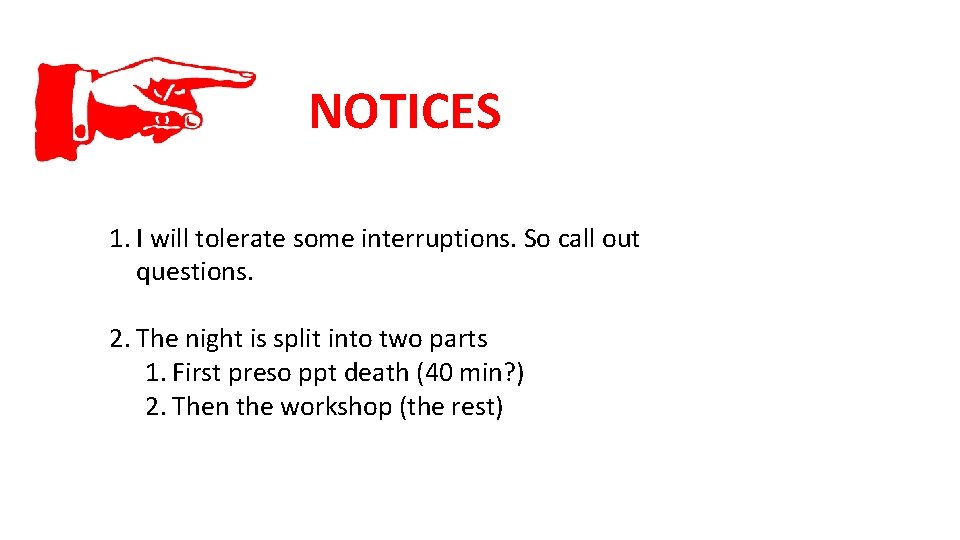 NOTICES 1. I will tolerate some interruptions. So call out questions. 2. The night