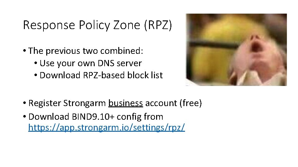 Response Policy Zone (RPZ) • The previous two combined: • Use your own DNS