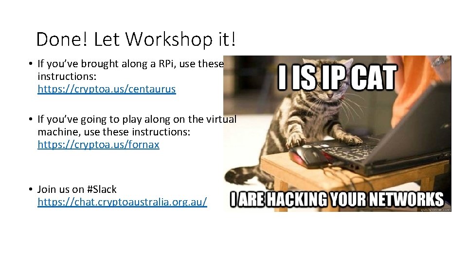 Done! Let Workshop it! • If you’ve brought along a RPi, use these instructions: