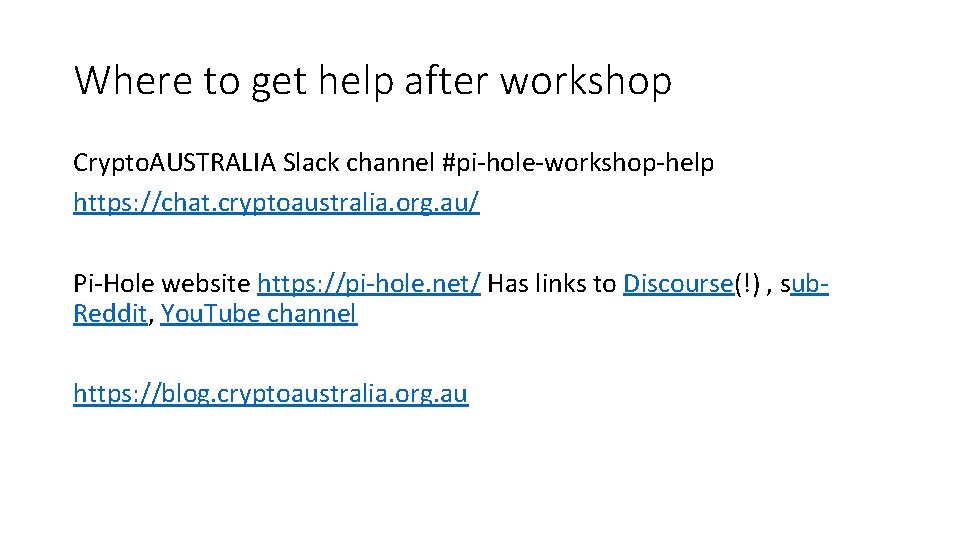 Where to get help after workshop Crypto. AUSTRALIA Slack channel #pi-hole-workshop-help https: //chat. cryptoaustralia.