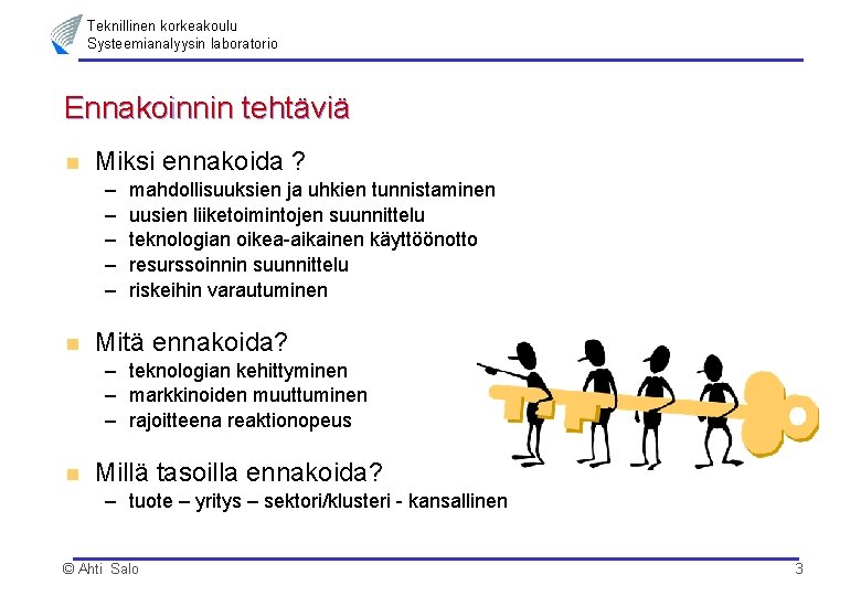 Teknillinen korkeakoulu Systeemianalyysin laboratorio Ennakoinnin tehtäviä n Miksi ennakoida ? – – – n