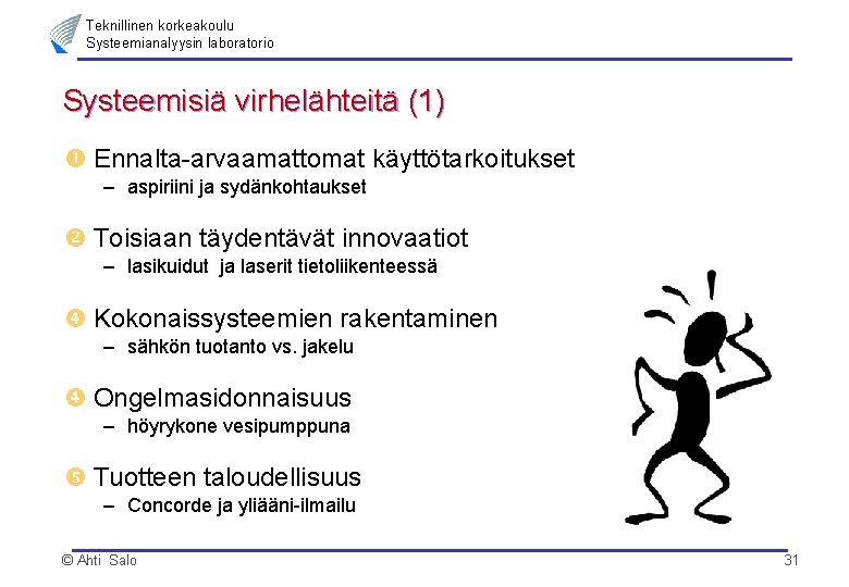 Teknillinen korkeakoulu Systeemianalyysin laboratorio Systeemisiä virhelähteitä (1) Ennalta-arvaamattomat käyttötarkoitukset – aspiriini ja sydänkohtaukset Toisiaan