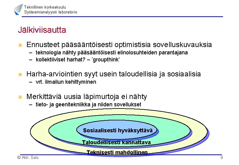 Teknillinen korkeakoulu Systeemianalyysin laboratorio Jälkiviisautta n Ennusteet pääsääntöisesti optimistisia sovelluskuvauksia – teknologia nähty pääsääntöisesti