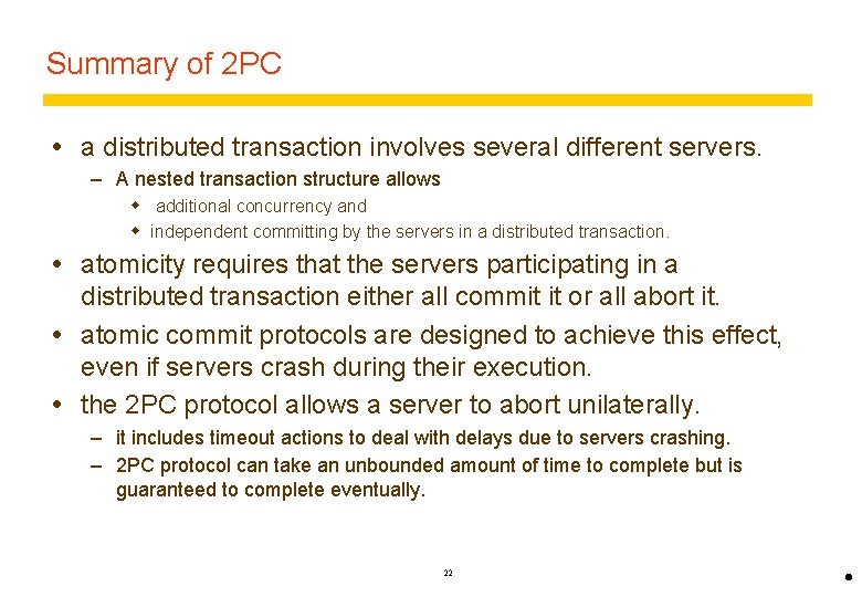 Summary of 2 PC a distributed transaction involves several different servers. – A nested