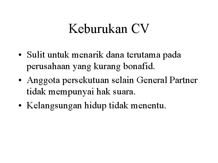 Keburukan CV • Sulit untuk menarik dana terutama pada perusahaan yang kurang bonafid. •