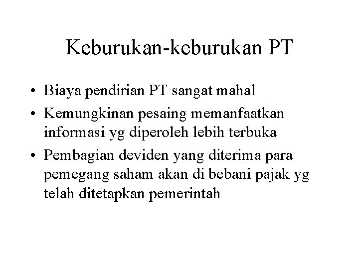 Keburukan-keburukan PT • Biaya pendirian PT sangat mahal • Kemungkinan pesaing memanfaatkan informasi yg