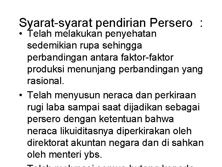 Syarat-syarat pendirian Persero : • Telah melakukan penyehatan sedemikian rupa sehingga perbandingan antara faktor-faktor