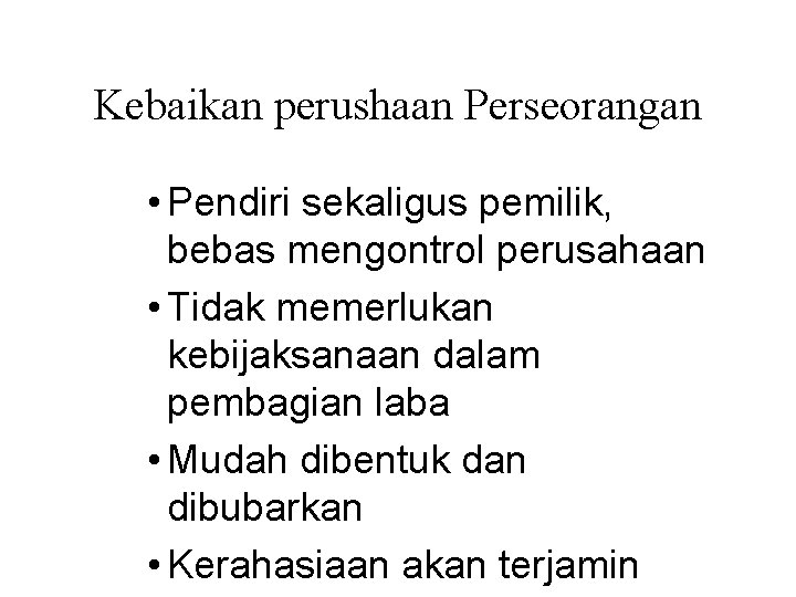 Kebaikan perushaan Perseorangan • Pendiri sekaligus pemilik, bebas mengontrol perusahaan • Tidak memerlukan kebijaksanaan