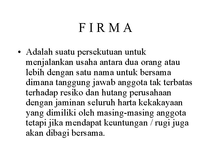 FIRMA • Adalah suatu persekutuan untuk menjalankan usaha antara dua orang atau lebih dengan