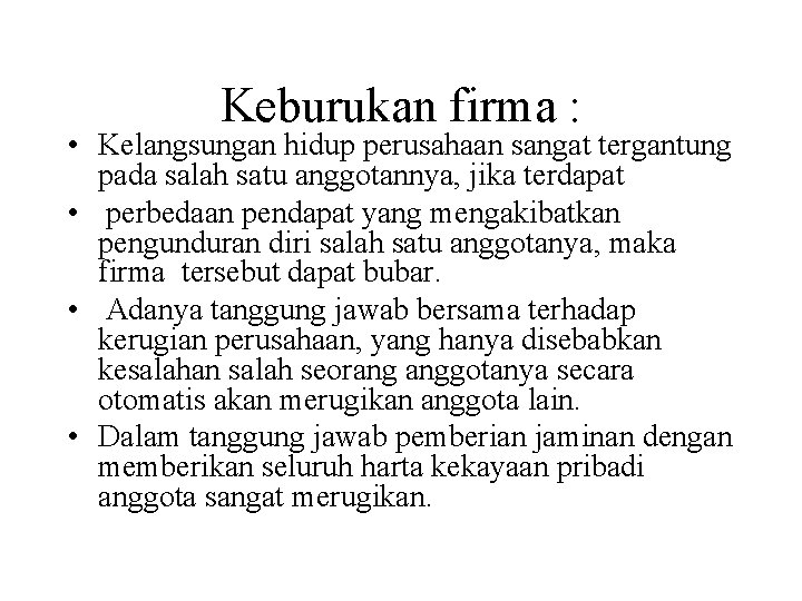 Keburukan firma : • Kelangsungan hidup perusahaan sangat tergantung pada salah satu anggotannya, jika