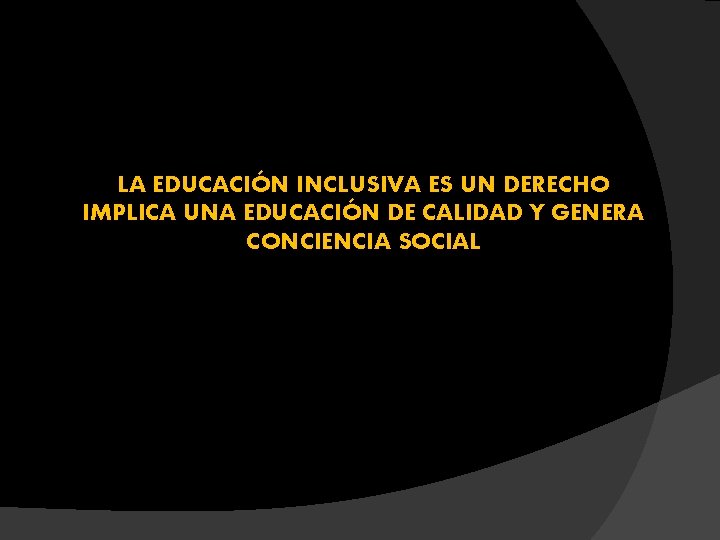 LA EDUCACIÓN INCLUSIVA ES UN DERECHO IMPLICA UNA EDUCACIÓN DE CALIDAD Y GENERA CONCIENCIA