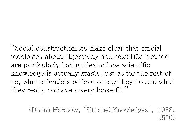 “Social constructionists make clear that official ideologies about objectivity and scientific method are particularly