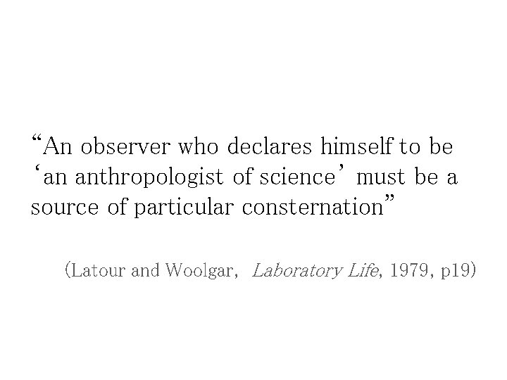 “An observer who declares himself to be ‘an anthropologist of science’ must be a