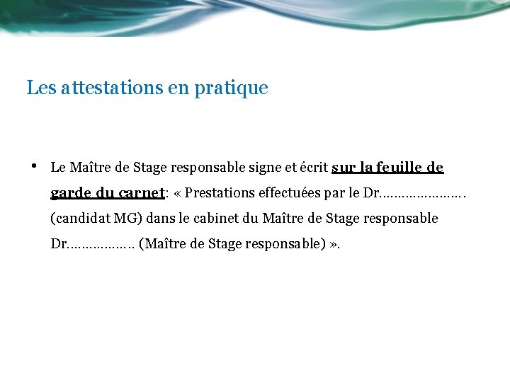 Les attestations en pratique • Le Maître de Stage responsable signe et écrit sur