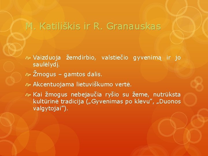 M. Katiliškis ir R. Granauskas Vaizduoja žemdirbio, valstiečio gyvenimą ir jo saulėlydį. Žmogus –