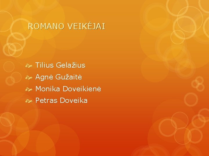 ROMANO VEIKĖJAI Tilius Gelažius Agnė Gužaitė Monika Doveikienė Petras Doveika 