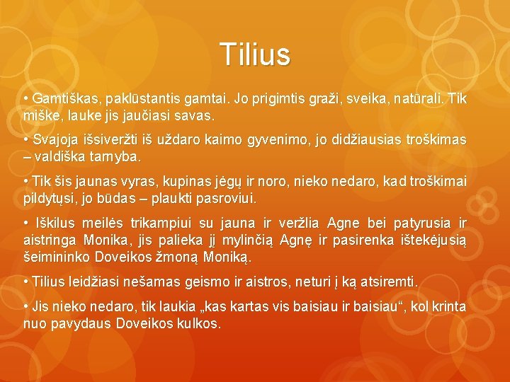 Tilius • Gamtiškas, paklūstantis gamtai. Jo prigimtis graži, sveika, natūrali. Tik miške, lauke jis