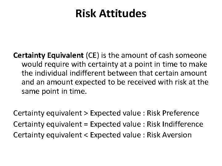 Risk Attitudes Certainty Equivalent (CE) is the amount of cash someone would require with