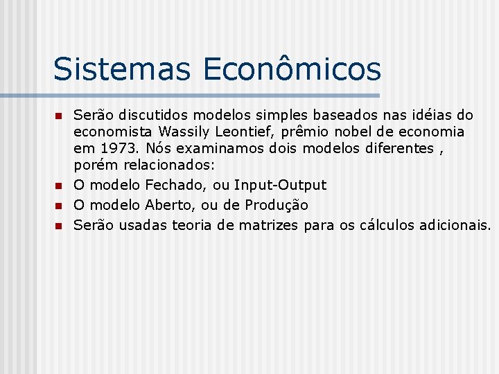 Sistemas Econômicos n n Serão discutidos modelos simples baseados nas idéias do economista Wassily