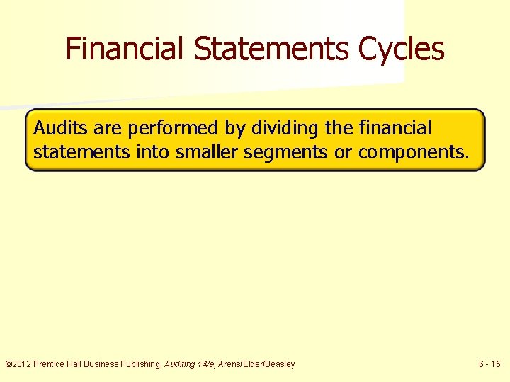 Financial Statements Cycles Audits are performed by dividing the financial statements into smaller segments
