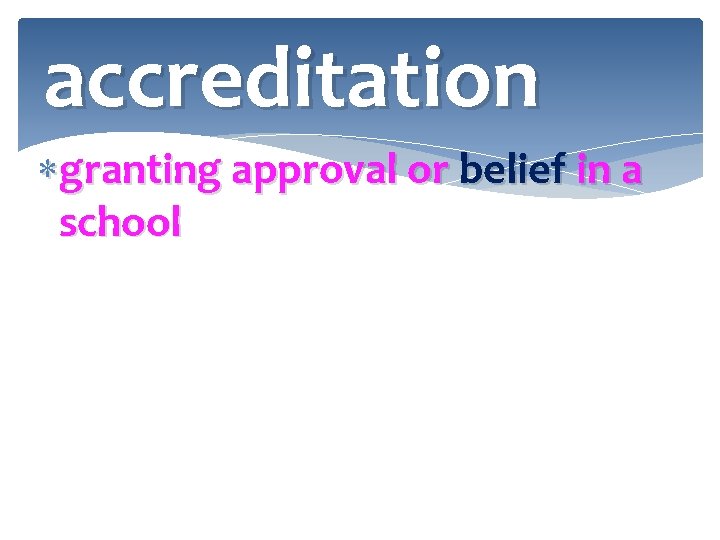 accreditation granting approval or belief in a school 