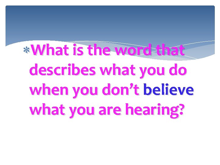  What is the word that describes what you do when you don’t believe