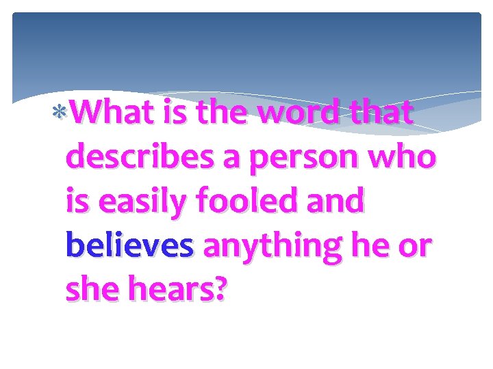  What is the word that describes a person who is easily fooled and