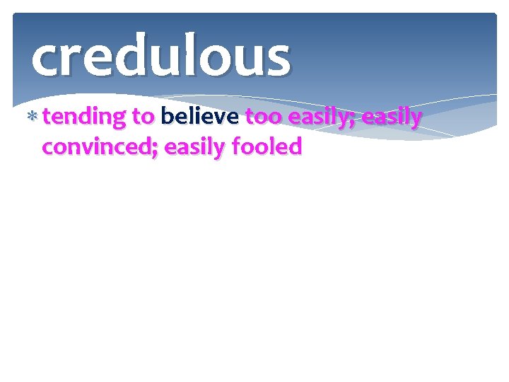 credulous tending to believe too easily; easily convinced; easily fooled 