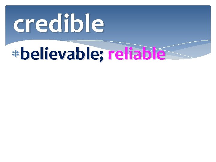credible believable; reliable 