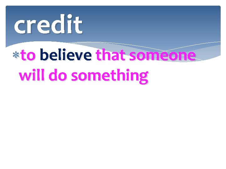 credit to believe that someone will do something 