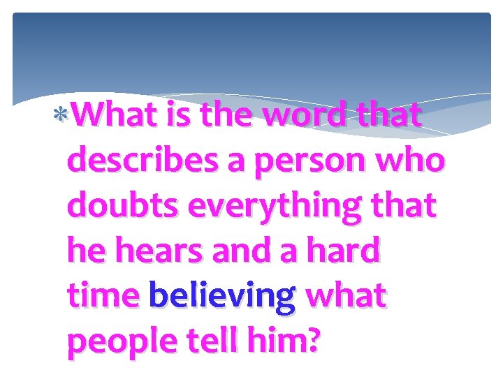  What is the word that describes a person who doubts everything that he