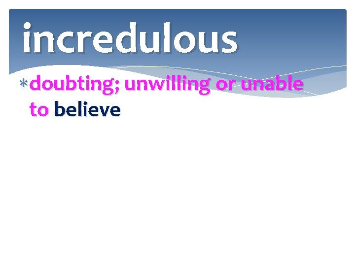 incredulous doubting; unwilling or unable to believe 