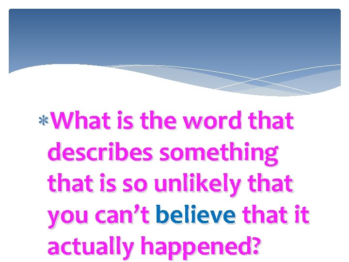  What is the word that describes something that is so unlikely that you