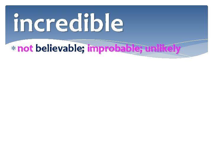 incredible not believable; improbable; unlikely 