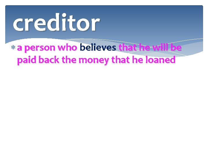 creditor a person who believes that he will be paid back the money that