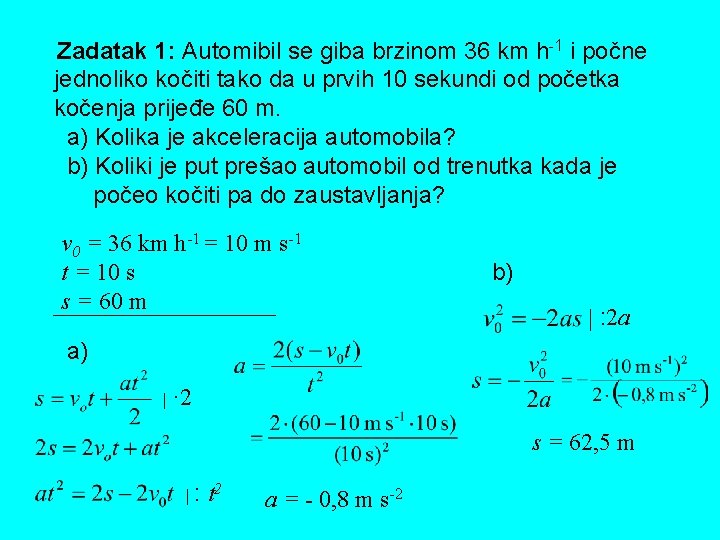 Zadatak 1: Automibil se giba brzinom 36 km h-1 i počne jednoliko kočiti tako