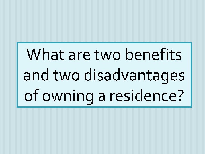 What are two benefits and two disadvantages of owning a residence? 